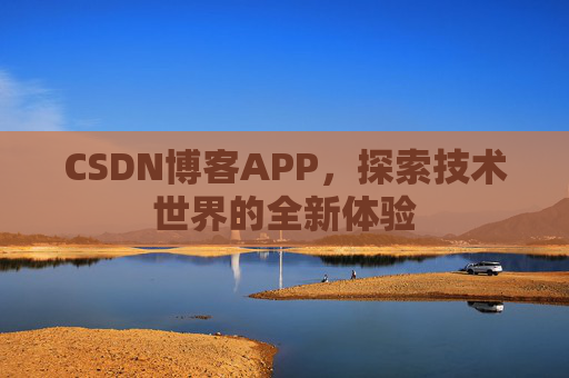 CSDN博客APP，探索技术世界的全新体验